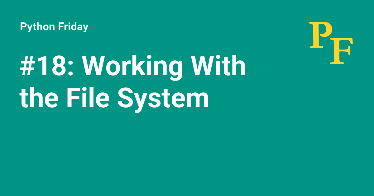 #18: Working With the File System - Python Friday