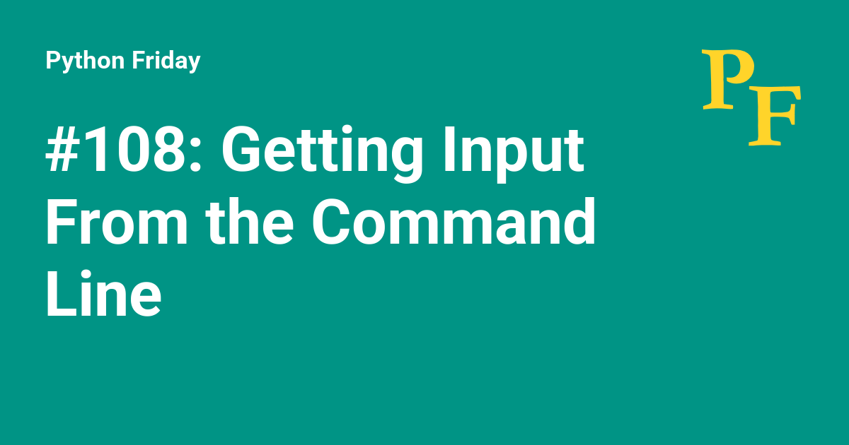 #108: Getting Input From the Command Line - Python Friday