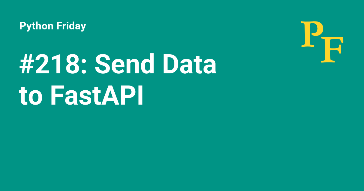 #218: Send Data to FastAPI - Python Friday